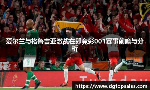 爱尔兰与格鲁吉亚激战在即竞彩001赛事前瞻与分析