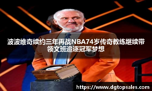波波维奇续约三年再战NBA74岁传奇教练继续带领文班追逐冠军梦想