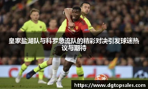 皇家盐湖队与科罗急流队的精彩对决引发球迷热议与期待